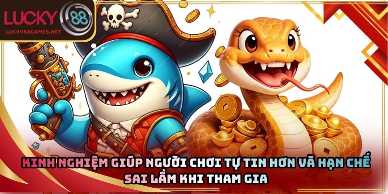 Kinh nghiệm giúp người chơi tự tin hơn và hạn chế sai lầm khi tham gia