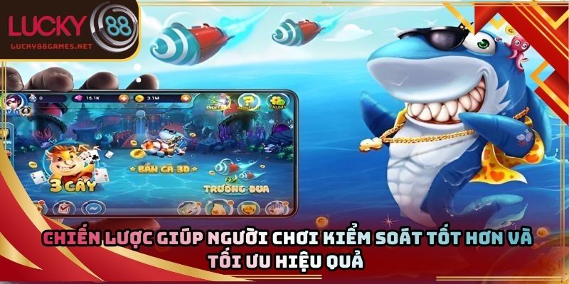 Chiến lược giúp người chơi kiểm soát tốt hơn và tối ưu hiệu quả 