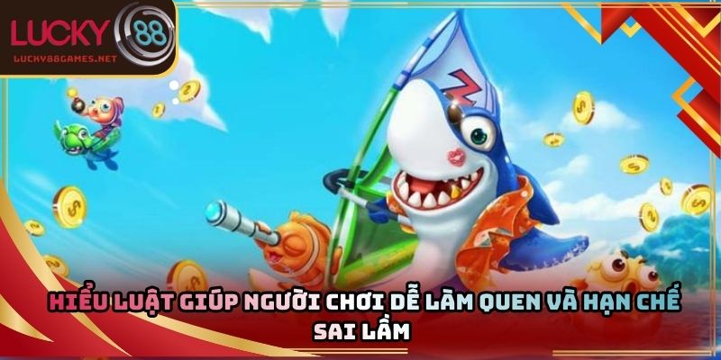 Hiểu luật giúp người chơi dễ làm quen và hạn chế sai lầm 