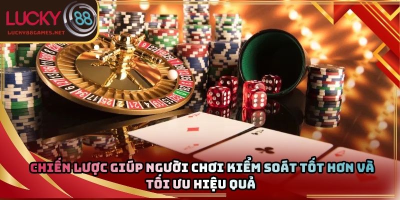 Chiến lược giúp người chơi kiểm soát tốt hơn và tối ưu hiệu quả 