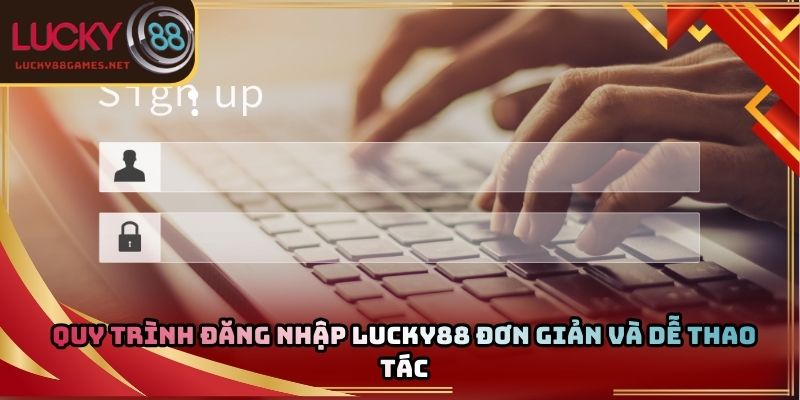 Quy trình đăng nhập Lucky88 đơn giản và dễ thao tác