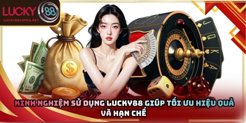 Kinh nghiệm sử dụng Lucky88 giúp tối ưu hiệu quả và hạn chế 