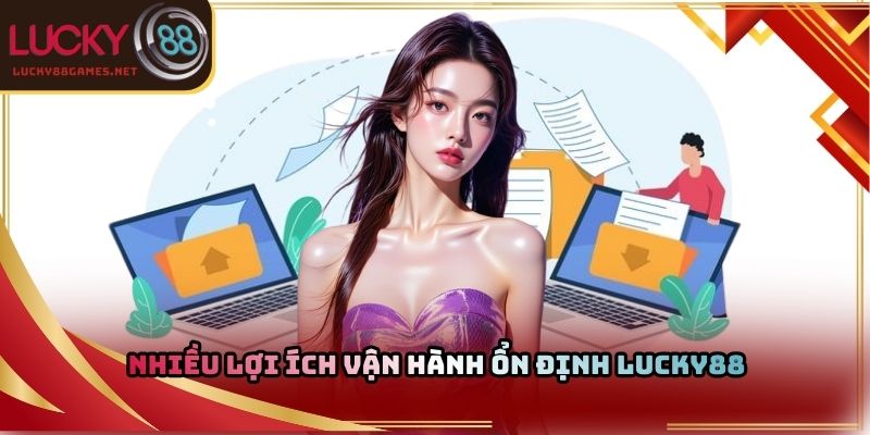Nhiều lợi ích vận hành ổn định Lucky88 
