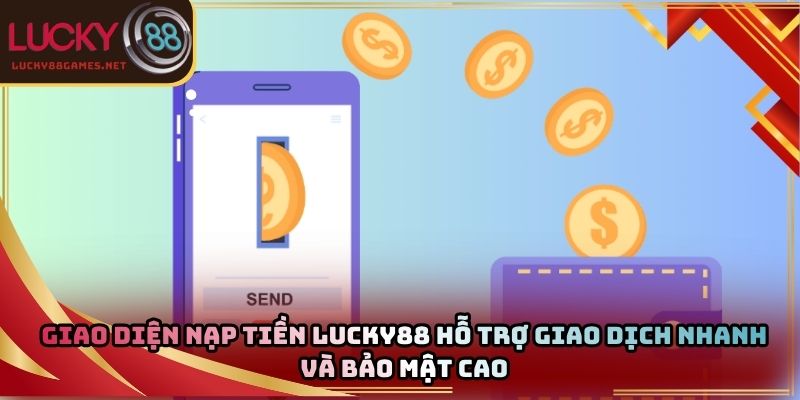 Giao diện nạp tiền Lucky88 hỗ trợ giao dịch nhanh và bảo mật cao