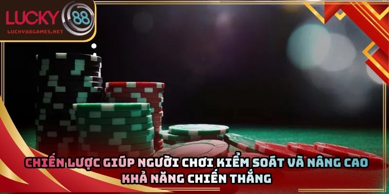Chiến lược giúp người chơi kiểm soát và nâng cao khả năng chiến thắng