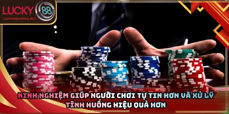 Kinh nghiệm giúp người chơi tự tin hơn và xử lý tình huống hiệu quả hơn