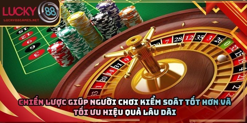 Chiến lược giúp người chơi kiểm soát tốt hơn và tối ưu hiệu quả lâu dài