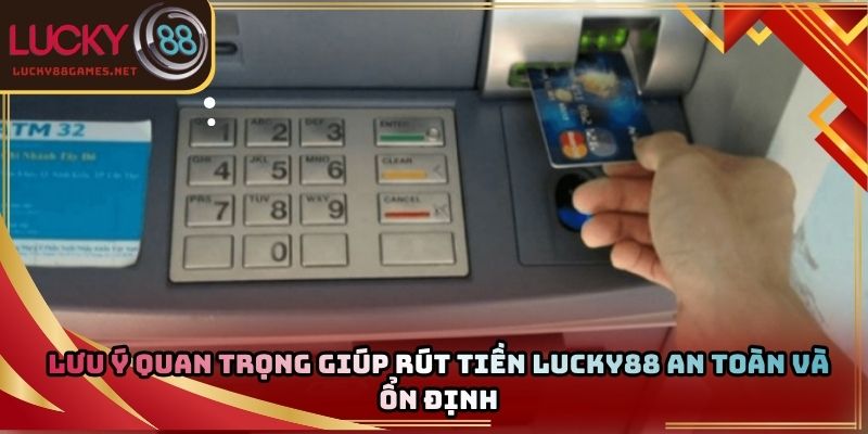 Lưu ý quan trọng giúp rút tiền Lucky88 an toàn và ổn định