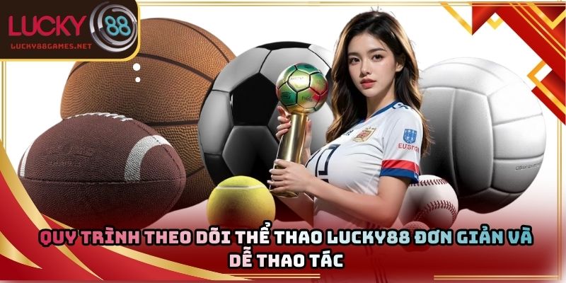 Quy trình theo dõi thể thao Lucky88 đơn giản và dễ thao tác