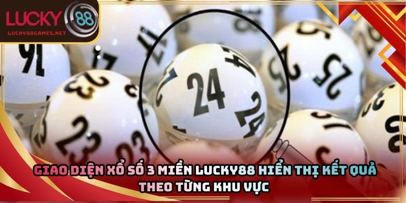 Giao diện xổ số 3 miền Lucky88 hiển thị kết quả theo từng khu vực 